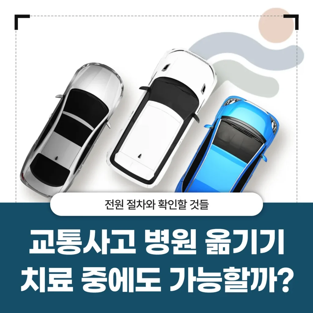 교통사고 병원 옮기기, 치료 중에도 가능할까 — 전원 절차와 확인할 것들